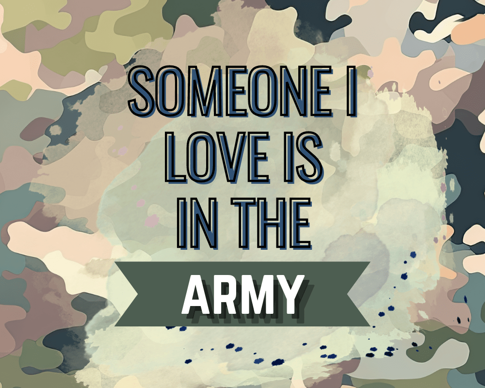 Someone I Love is in the Army